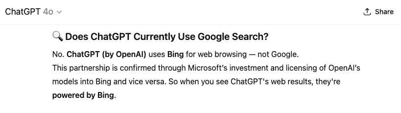 In a ChatGPT 4o response to the question "does ChatGPT currently use Google search?," the tool says, "No. ChatGPT uses Bing for web browsingânot Google."